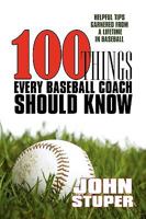 100 Things Every Baseball Coach Should Know: Helpful Tips Garnered From A Lifetime In Baseball 1440135401 Book Cover