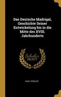 Das Deutsche Madrigal, Geschichte Seiner Entwickelung bis in die Mitte des XVIII. Jahrhunderts 052612959X Book Cover