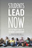 Students Lead Now: The Ultimate Guide to Student Leadership 153067462X Book Cover