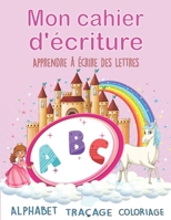 Mon cahier d'écriture: Apprenons à tracer lettres/Cahier d’activités pour enfants âgés de 3 à 6 ans/LICORNE Premières étapes pour apprendre à écrire des lettres/ B088Y7TFZN Book Cover