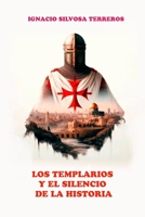 LOS TEMPLARIOS Y EL SILENCIO DE LA HISTORIA (Spanish Edition) B0DRSK41JF Book Cover