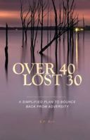 Over 40 Lost 30: A Simplified Plan to Bounce Back From Adversity 0692081550 Book Cover
