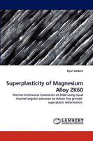 Superplasticity of Magnesium Alloy ZK60: Thermo-mechanical treatments of ZK60 using equal channel angular extrusion to induce fine grained superplastic deformation. 383836368X Book Cover