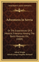 Adventures in Servia ; or, The Experiences of a Medical Free Lance Among the Bashi-Bazouks, Etc 0526157313 Book Cover