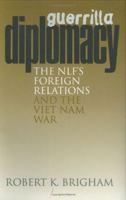 Guerrilla Diplomacy: The NLF's Foreign Relations And The Viet Nam War 0801433177 Book Cover