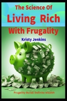 The Science of Living Rich with Frugality: Frugality Builds Definite Wealth B0CKDBB55P Book Cover