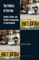 The Politics of Sorrow: Families, Victims, and the Micro-Organization of Youth Homicide 1138279528 Book Cover