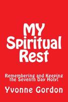 MY Spiritual Rest : Remembering and Keeping the Seventh Day Holy! 1717397018 Book Cover