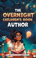 The Overnight Children's Book Author: A Step-By-Step Guide to Designing Your First Children's Book from Planning to Publication Discover How to Write, 1945088478 Book Cover