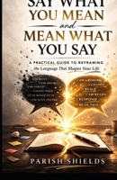 Say What You Mean and Mean What You Say: A Practical Guide to Framing the Language That Shapes Your Life B0GQT9PLTL Book Cover