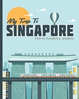My Trip To Singapore: Ultimate Vacation Planner & Diary For 15 Days, with Checklists, Itinerary, Budget & more B085RTLF9Q Book Cover