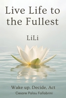 LiLi - Live Life to the Fullest: Wake up, Decide, Act B0G7L7JLD4 Book Cover