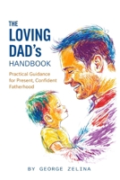 THE LOVING DAD'S HANDBOOK: Raise Them Like Your Life Depends On It 1520954603 Book Cover
