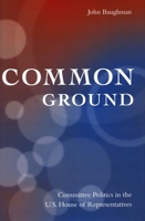 Common Ground: Committee Politics in the U.S. House of Representatives 0804754160 Book Cover