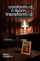 Conformed, Reborn, Transformed: A Spiritual Journey 0989704106 Book Cover