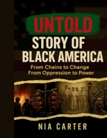 THE UNTOLD STORY OF BLACK AMERICA: From Chains to Change From Oppression to Power B0FTY769NZ Book Cover