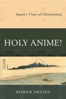 Holy Anime!: Japan's View of Christianity 0761869077 Book Cover