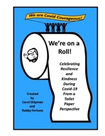 WE'RE On A Roll: Celebrating Resilience and Kindness During Covid-19 From a Toilet Paper Perspective B08GRRJS5Q Book Cover