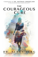The Courageous Cure: Understanding Why You Get Sick and Revealing How You Can Heal 1999404106 Book Cover