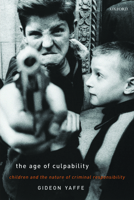The Age of Culpability: Children and the Nature of Criminal Responsibility 0198860021 Book Cover