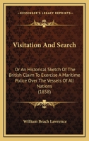 Visitation and Search; or, an Historical Sketch of the British Claim to Exercise a Maritime Police Over the Vessels of all Nations, in Peace as Well as in war .. 0548563926 Book Cover