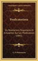 Predicatoriana: Ou Revelations Singulieres Et Amusantes Sur Les Predicateurs (1841) 1160229813 Book Cover