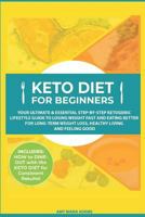 Keto Diet for Beginners: Your Ultimate & Essential Step-by-Step Ketogenic Lifestyle Guide to Losing Weight Fast and Eating Better for Long-Term Weight Loss, Healthy Living and Feeling Good 1793490783 Book Cover