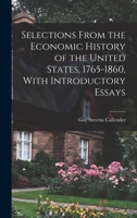 Selections From the Economic History of the United States, 1765-1860, With Introductory Essays 1017029873 Book Cover