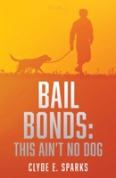 Bail Bonds: This Ain't No Dog: Volume II 1662877129 Book Cover