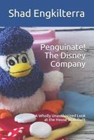 Penguinate! The Disney Company: A Wholly Unauthorized Look at the House Walt Built 1090243529 Book Cover