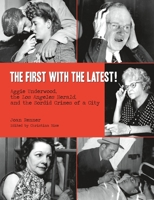 The First with the Latest!: Aggie Underwood, the Los Angeles Herald, and the Sordid Crimes of a City 0692703454 Book Cover