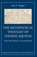 The Metaphysical Thought of Thomas Aquinas: From Finite Being to Uncreated Being (Monographs of the Society for Medieval and Renaissance Philosophy, 1) 0813209838 Book Cover