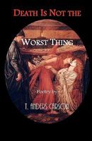 Death Is Not the Worst Thing: Poetry 1463518129 Book Cover