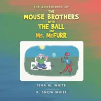 The Adventures of the Mouse Brothers with the Ball and Ms. Mcfurr 1532073518 Book Cover