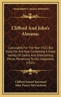 Clifford And John's Almanac: Calculated For The Year 1922, But Good For Any Year Containing A Great Variety Of Useful And Entertaining Pieces Pertaining To Hut Happiness 1436808316 Book Cover