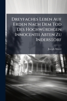 Dreyfaches Leben Auf Erden Nach Dem Tod Des Hochwurdigen Innocentii Abten Zu Inderstorf 1272904237 Book Cover