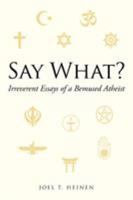 Say What?: Irreverent Essays of a Bemused Atheist 1642988103 Book Cover