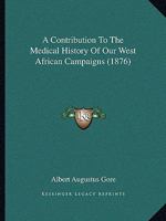 A Contribution to the Medical History of Our West African Campaigns (Classic Reprint) 1436723027 Book Cover