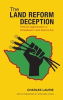 The Land Reform Deception: Political Opportunism in Zimbabwe's Land Seizure Era 0199398291 Book Cover
