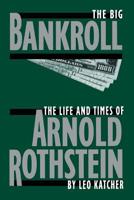 The Big Bankroll: The Life and Times of Arnold Rothstein 0306805650 Book Cover