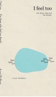 I feel too: For those who feel too deeply B0H8NJR6QP Book Cover