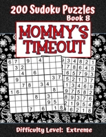 200 Sudoku Puzzles - Book 8, MOMMY'S TIMEOUT, Difficulty Level Extreme: Stressed-out Mom - Take a Quick Break, Relax, Refresh Perfect Quiet-Time Gift for Yourself, a Friend, or a Family Member Fun for 1704386233 Book Cover