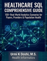 Healthcare SQL Comprehensive Guide : 100+ Real-World Analytics Scenarios for Payers, Providers & Population Health 1971447196 Book Cover