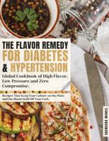 The Flavor Remedy for Diabetes and Hypertension: A Global Cookbook of High Flavor, Low Pressure, and Zero Compromise B0FBRH432H Book Cover