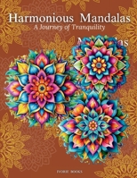 Harmonious Mandalas: a Journey of Tranquility: A Collection of Intricate Designs for Relaxation and Creativity B0FBWF43L6 Book Cover