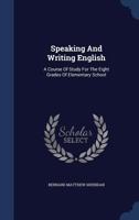 Speaking And Writing English: A Course Of Study For The Eight Grades Of Elementary School 1357989377 Book Cover