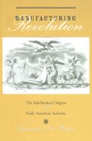 Manufacturing Revolution: The Intellectual Origins of Early American Industry (Studies in Early American Economy and Society from the Library Company of Philadelphia) 080188750X Book Cover