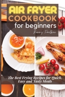 Air Fryer Cookbook for Beginners: The Best Frying Recipes for Quick, Easy and Tasty Meals 1802329676 Book Cover