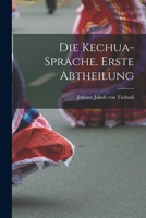 Die Kechua-Sprache. Erste Abtheilung - Primary Source Edition 1018036369 Book Cover