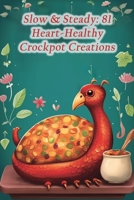 Slow & Steady: 81 Heart-Healthy Crockpot Creations B0CHD4MRR4 Book Cover